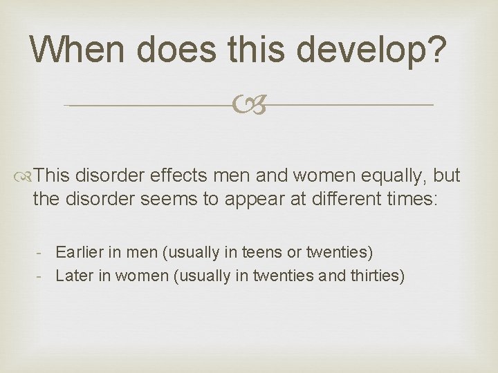 When does this develop? This disorder effects men and women equally, but the disorder