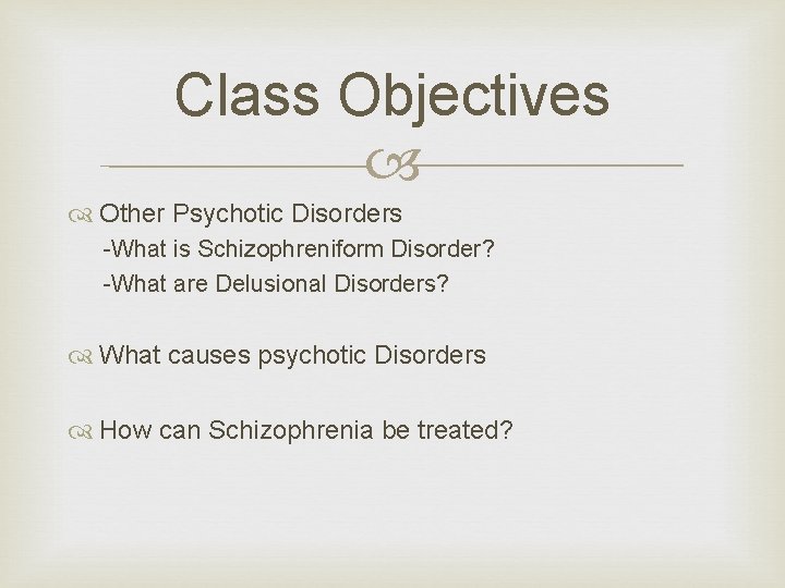 Class Objectives Other Psychotic Disorders -What is Schizophreniform Disorder? -What are Delusional Disorders? What