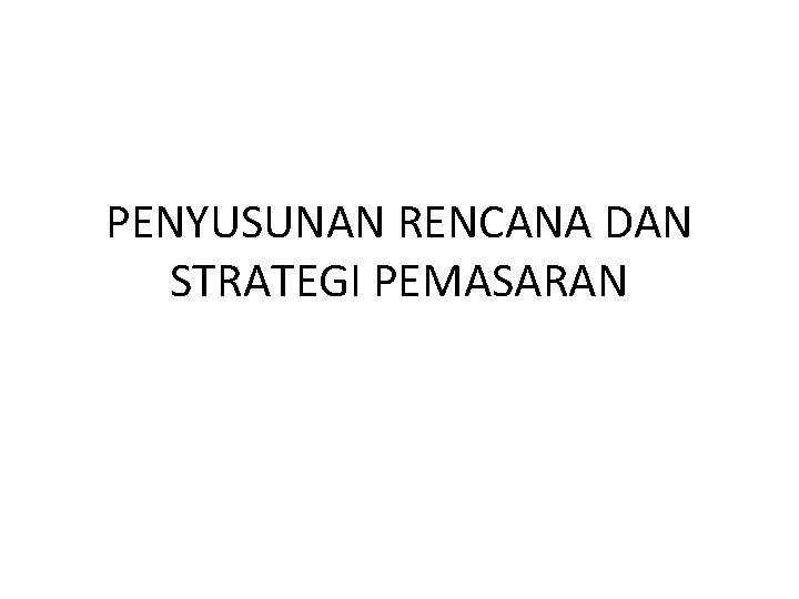 PENYUSUNAN RENCANA DAN STRATEGI PEMASARAN 