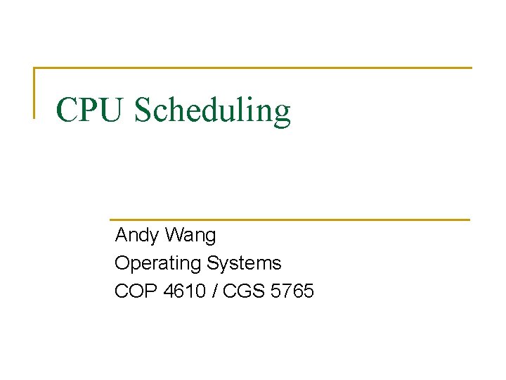 CPU Scheduling Andy Wang Operating Systems COP 4610 / CGS 5765 