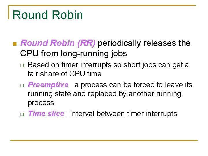 Round Robin n Round Robin (RR) periodically releases the CPU from long-running jobs q