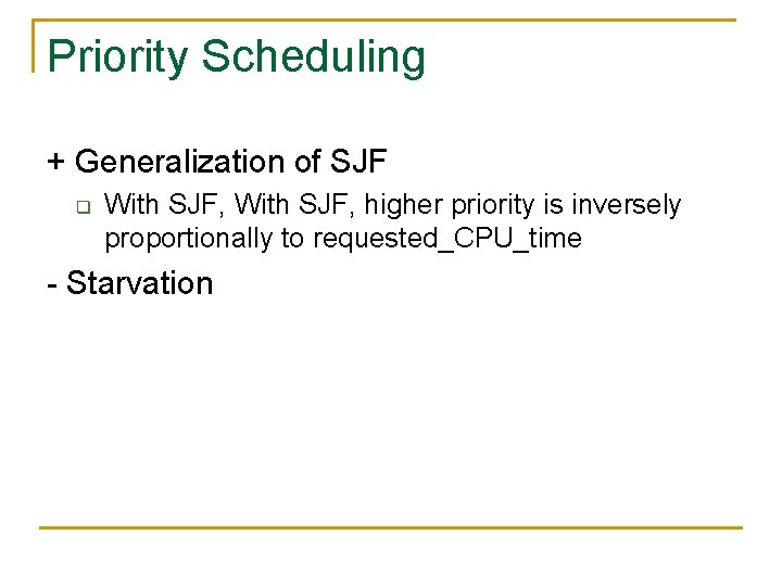 Priority Scheduling + Generalization of SJF q With SJF, higher priority is inversely proportionally