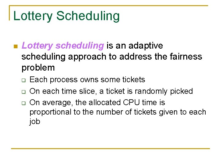 Lottery Scheduling n Lottery scheduling is an adaptive scheduling approach to address the fairness