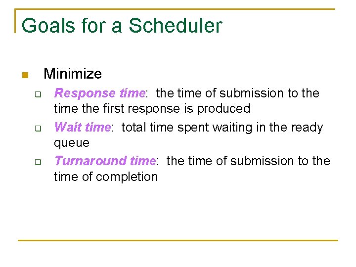 Goals for a Scheduler Minimize n q q q Response time: the time of
