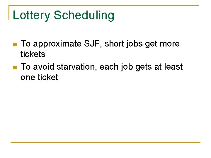 Lottery Scheduling n n To approximate SJF, short jobs get more tickets To avoid