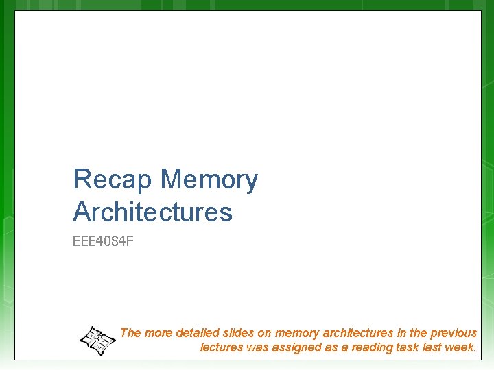 Recap Memory Architectures EEE 4084 F The more detailed slides on memory architectures in