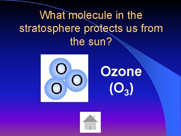 What molecule in the stratosphere protects us from the sun? Ozone (O 3) 