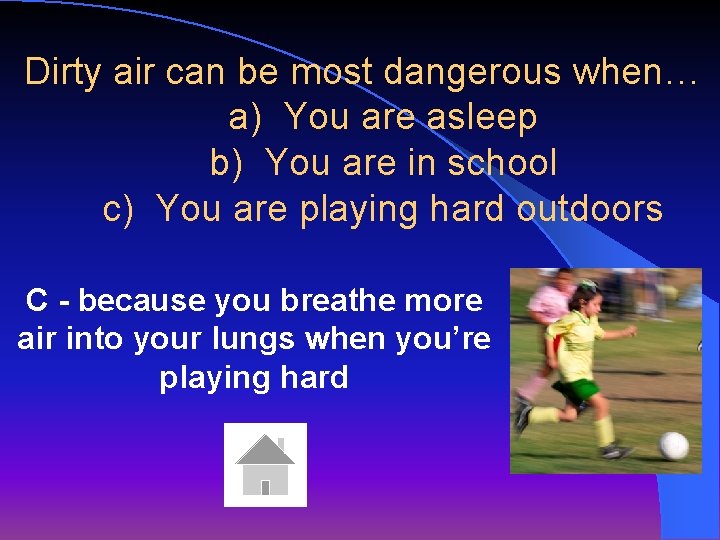 Dirty air can be most dangerous when… a) You are asleep b) You are