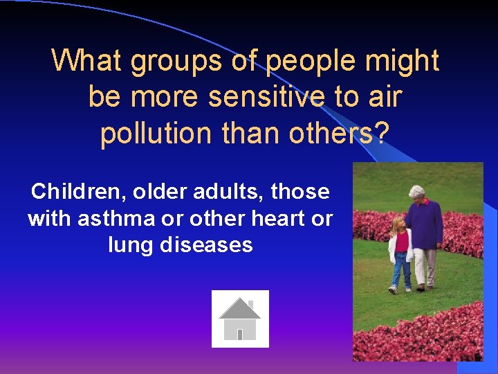 What groups of people might be more sensitive to air pollution than others? Children,