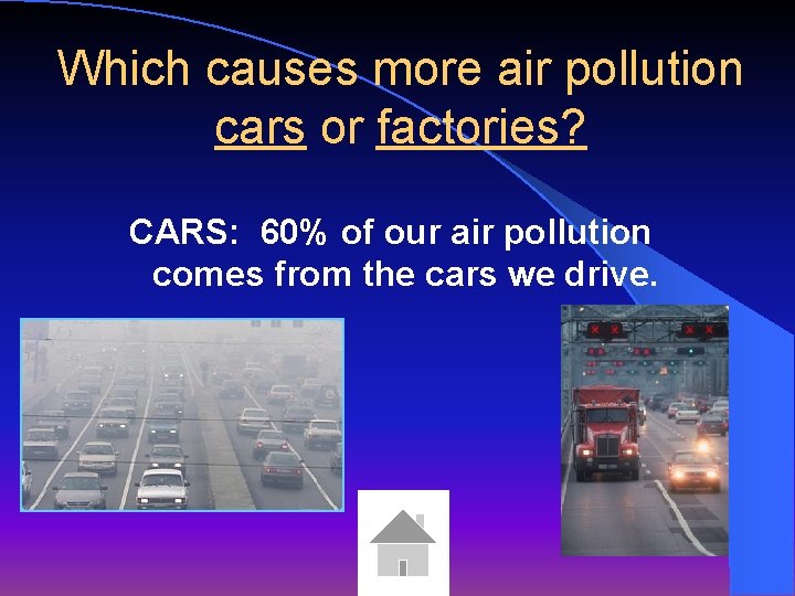 Which causes more air pollution cars or factories? CARS: 60% of our air pollution