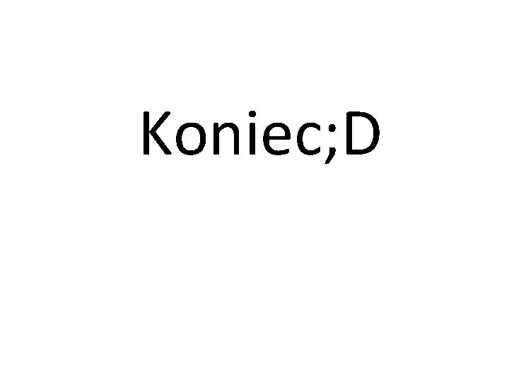 Koniec; D 