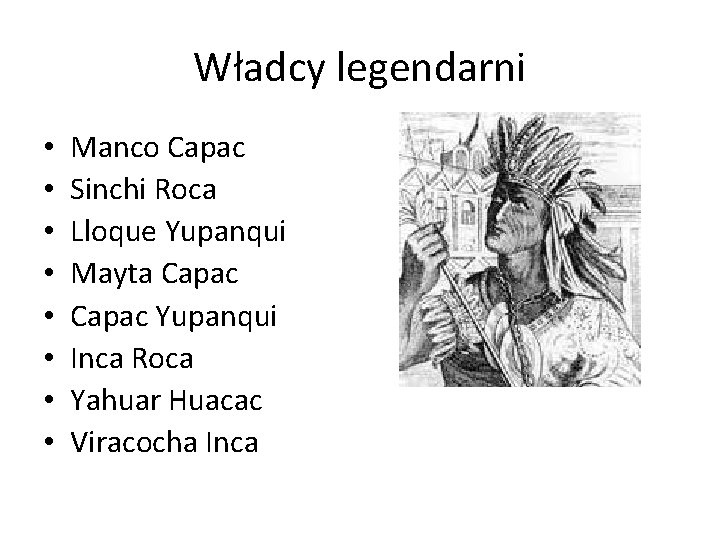 Władcy legendarni • • Manco Capac Sinchi Roca Lloque Yupanqui Mayta Capac Yupanqui Inca