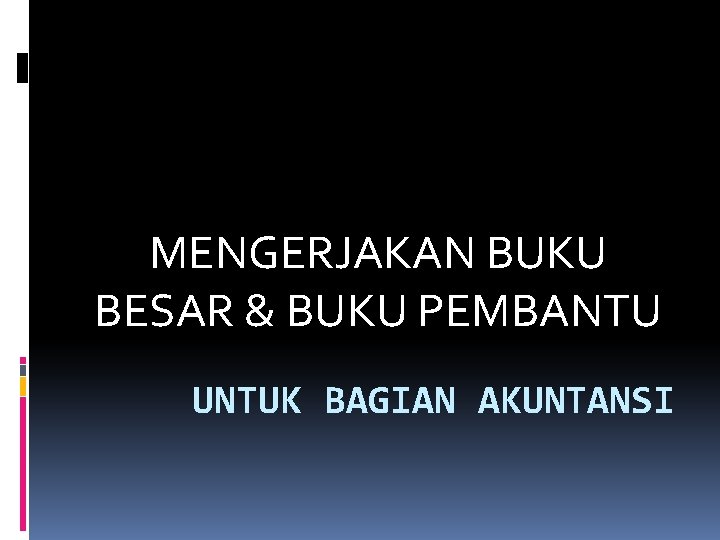 MENGERJAKAN BUKU BESAR & BUKU PEMBANTU UNTUK BAGIAN AKUNTANSI 