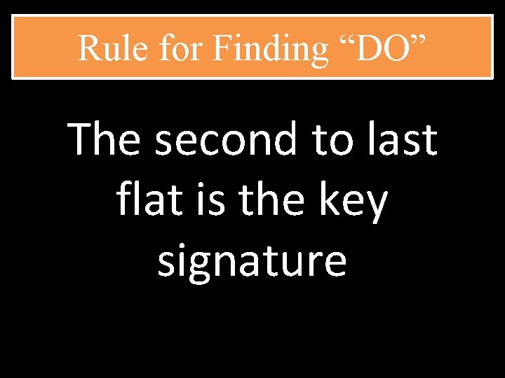 Rule for Finding “DO” The second to last flat is the key signature 