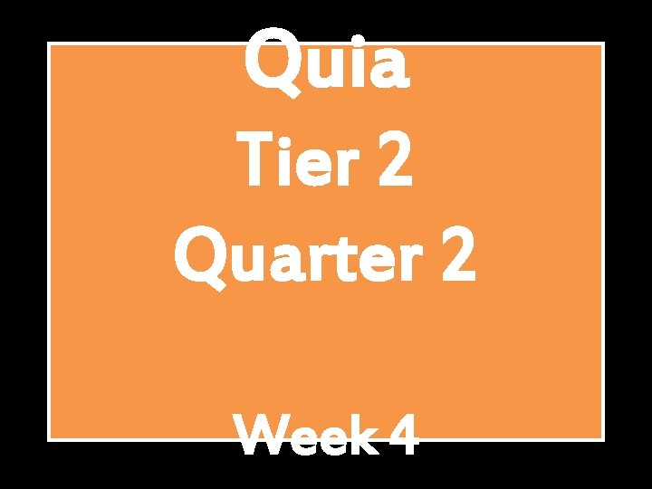 Quia Tier 2 Quarter 2 Week 4 