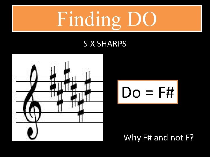 Finding DO SIX SHARPS Do = F# Why F# and not F? 