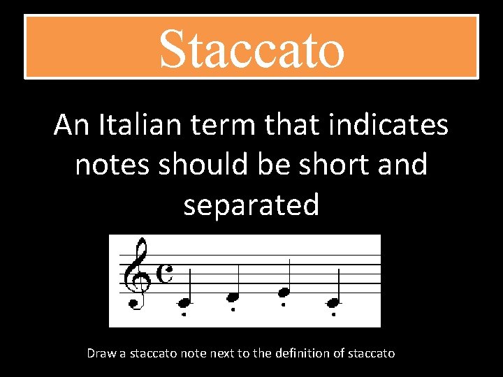 Staccato An Italian term that indicates notes should be short and separated Draw a