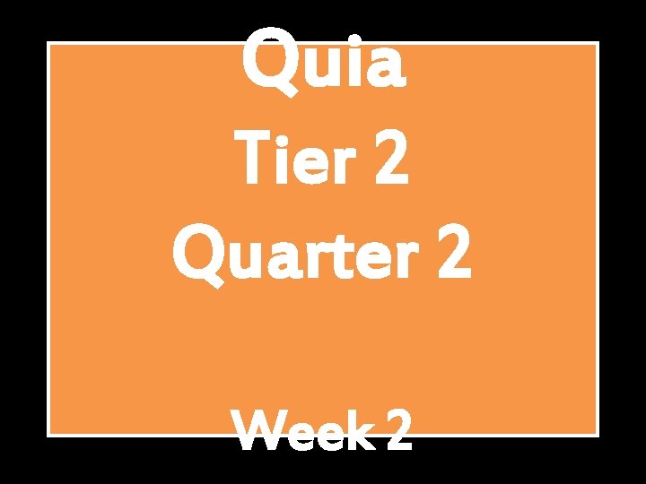 Quia Tier 2 Quarter 2 Week 2 