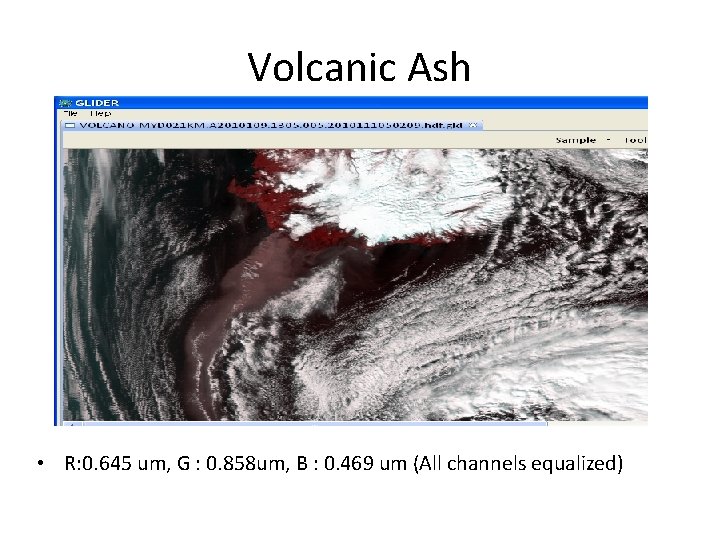 Volcanic Ash • R: 0. 645 um, G : 0. 858 um, B :