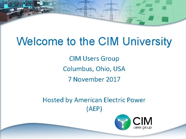 Welcome to the CIM University CIM Users Group Columbus, Ohio, USA 7 November 2017