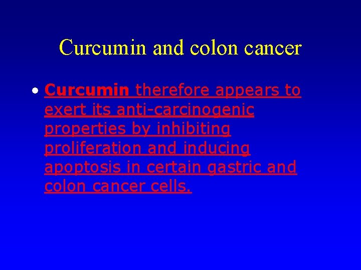 Curcumin and colon cancer • Curcumin therefore appears to exert its anti-carcinogenic properties by