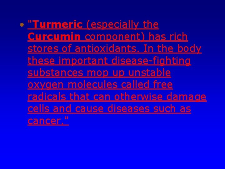  • "Turmeric (especially the Curcumin component) has rich stores of antioxidants. In the