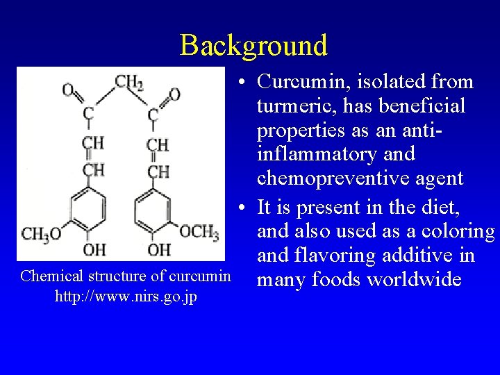 Background • Curcumin, isolated from turmeric, has beneficial properties as an antiinflammatory and chemopreventive