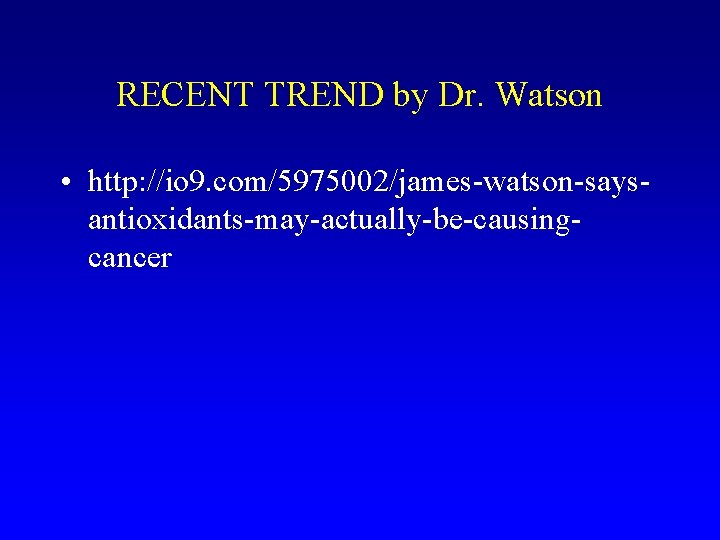 RECENT TREND by Dr. Watson • http: //io 9. com/5975002/james-watson-saysantioxidants-may-actually-be-causingcancer 