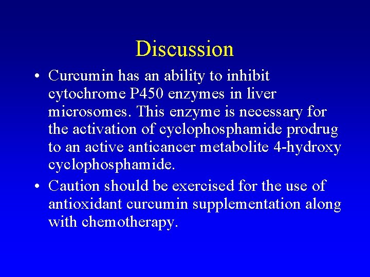 Discussion • Curcumin has an ability to inhibit cytochrome P 450 enzymes in liver
