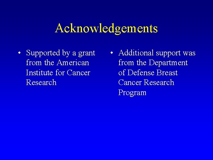 Acknowledgements • Supported by a grant from the American Institute for Cancer Research •