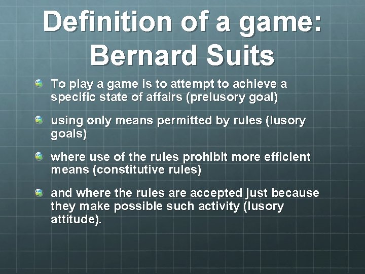 Definition of a game: Bernard Suits To play a game is to attempt to