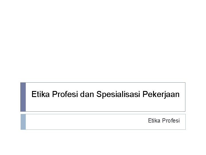 Etika Profesi dan Spesialisasi Pekerjaan Etika Profesi 