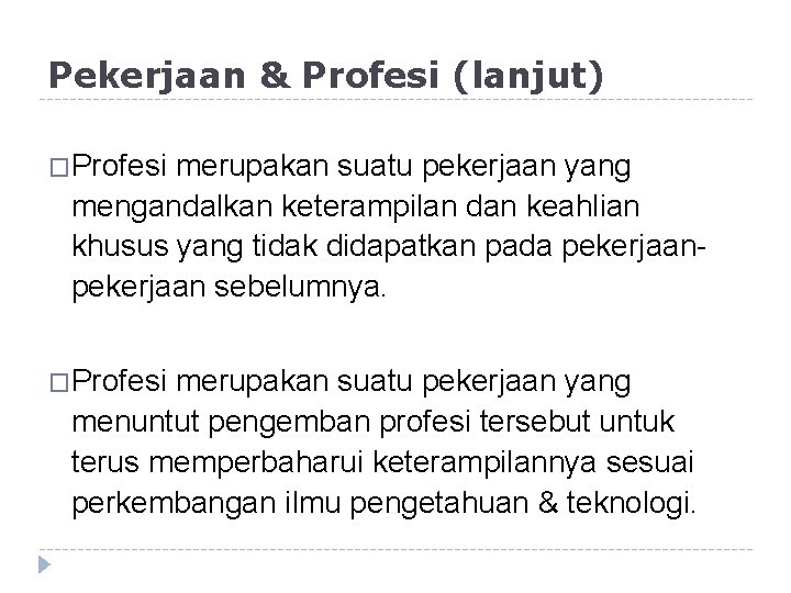 Pekerjaan & Profesi (lanjut) �Profesi merupakan suatu pekerjaan yang mengandalkan keterampilan dan keahlian khusus