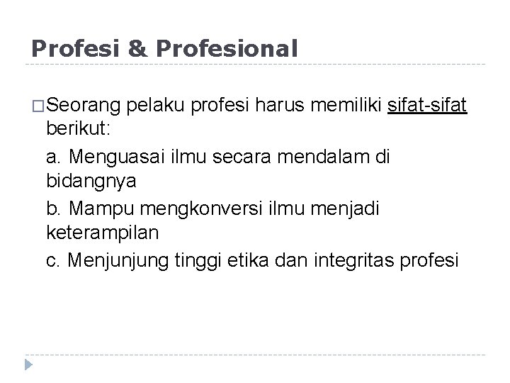 Profesi & Profesional �Seorang pelaku profesi harus memiliki sifat-sifat berikut: a. Menguasai ilmu secara