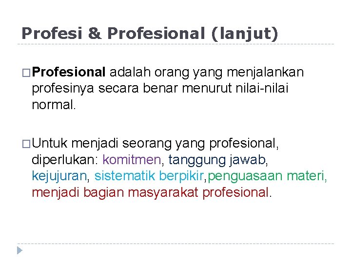 Profesi & Profesional (lanjut) �Profesional adalah orang yang menjalankan profesinya secara benar menurut nilai-nilai