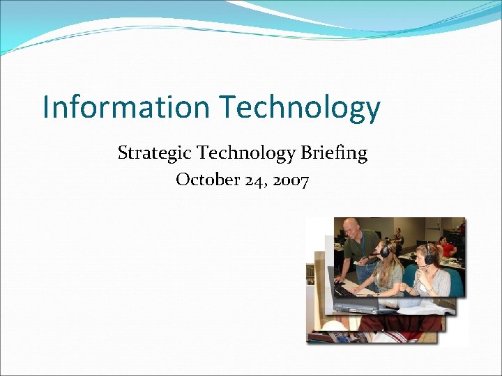Information Technology Strategic Technology Briefing October 24, 2007 