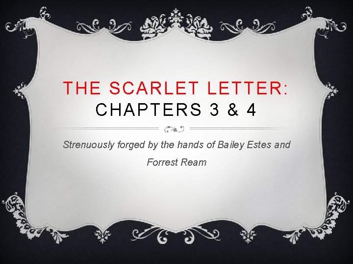 THE SCARLET LETTER: CHAPTERS 3 & 4 Strenuously forged by the hands of Bailey