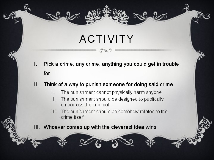 ACTIVITY I. Pick a crime, anything you could get in trouble for II. Think