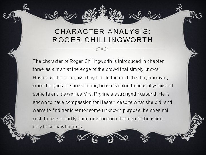 CHARACTER ANALYSIS: ROGER CHILLINGWORTH The character of Roger Chillingworth is introduced in chapter three