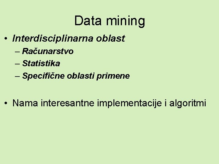 Data mining • Interdisciplinarna oblast – Računarstvo – Statistika – Specifične oblasti primene •