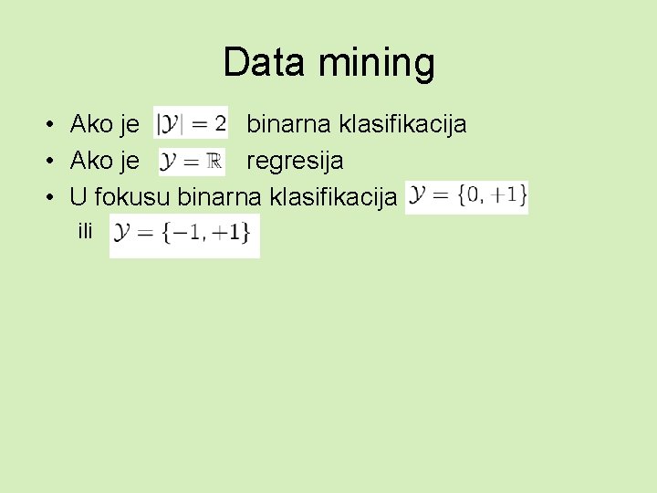 Data mining • Ako je binarna klasifikacija • Ako je regresija • U fokusu