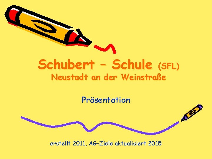 Schubert – Schule (SFL) Neustadt an der Weinstraße Präsentation erstellt 2011, AG-Ziele aktualisiert 2015