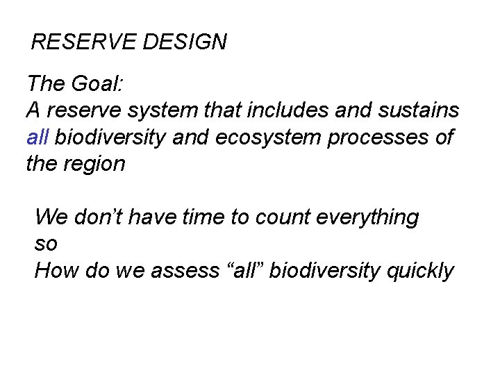 RESERVE DESIGN The Goal: A reserve system that includes and sustains all biodiversity and