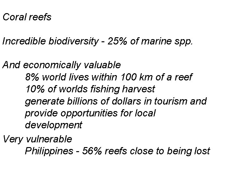 Coral reefs Incredible biodiversity - 25% of marine spp. And economically valuable 8% world