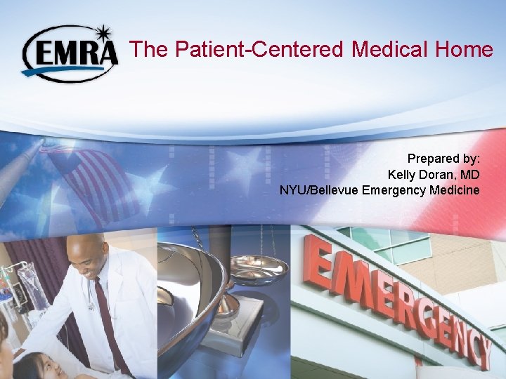 The Patient-Centered Medical Home Prepared by: Kelly Doran, MD NYU/Bellevue Emergency Medicine 