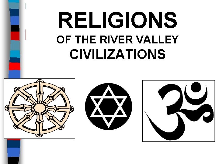 RELIGIONS OF THE RIVER VALLEY CIVILIZATIONS 