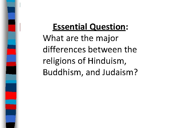 Essential Question: What are the major differences between the religions of Hinduism, Buddhism, and