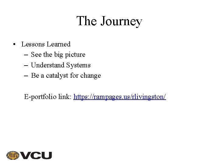 The Journey • Lessons Learned – See the big picture – Understand Systems –