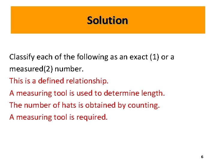 Solution Classify each of the following as an exact (1) or a measured(2) number. Solution Classify each of the following as an exact (1) or a measured(2) number.