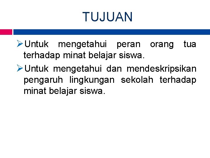 TUJUAN ØUntuk mengetahui peran orang tua terhadap minat belajar siswa. ØUntuk mengetahui dan mendeskripsikan